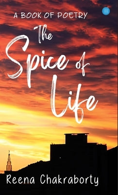 The Spice of Life: A Poetry Book: A Poetry by Chakraborty, Reena