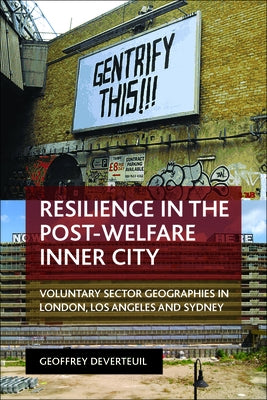 Resilience in the Post-Welfare Inner City: Voluntary Sector Geographies in London, Los Angeles and Sydney by Deverteuil, Geoffrey