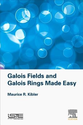 Galois Fields and Galois Rings Made Easy by Kibler, Maurice