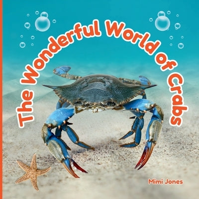 The Wonderful World of Crabs: Interesting Facts About Crabs by Jones, Mimi