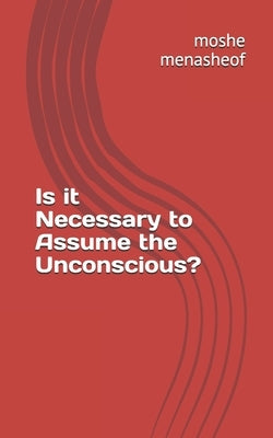 Is it Necessary to Assume the Unconscious? by Menasheof, Moshe