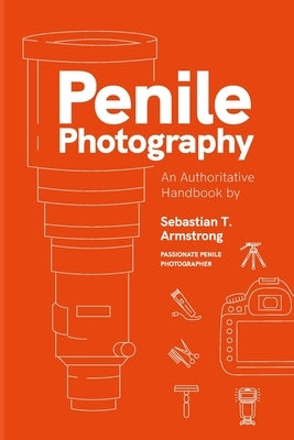 Penile Photography: An Authoritative Handbook by Armstrong, Sebastian T.