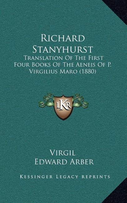 Richard Stanyhurst: Translation Of The First Four Books Of The Aeneis Of P. Virgilius Maro (1880) by Virgil