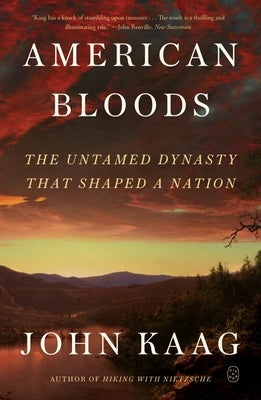 American Bloods: The Untamed Dynasty That Shaped a Nation by Kaag, John
