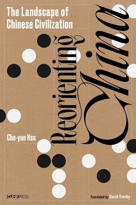 Reorienting China: The Landscape of Chinese Civilization by Hsu, Cho-Yun