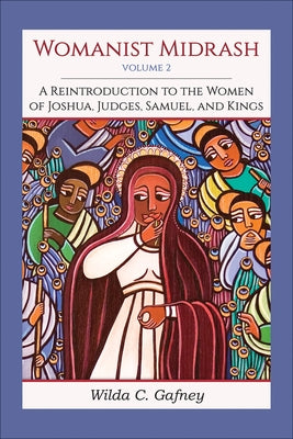Womanist Midrash, Volume 2: A Reintroduction to the Women of Joshua, Judges, Samuel, and Kings by