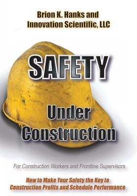 Safety Under Construction: For Frontline Supervisors and Construction Workers by Hanks, Brion K.