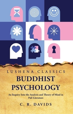 Buddhist Psychology An Inquiry Into the Analysis and Theory of Mind in Pali Literature by Caroline a F Rhys Davids