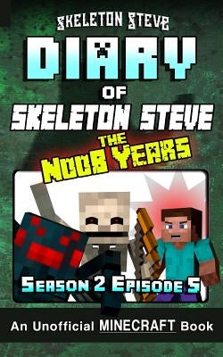 Diary of Minecraft Skeleton Steve the Noob Years - Season 2 Episode 5 (Book 11): Unofficial Minecraft Books for Kids, Teens, & Nerds - Adventure Fan F by Steve, Skeleton