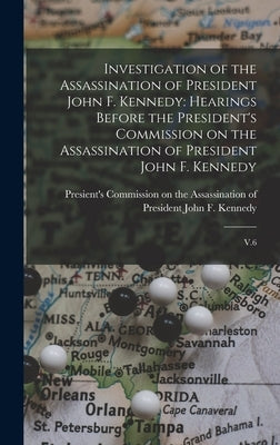 Investigation of the Assassination of President John F. Kennedy: Hearings Before the President's Commission on the Assassination of President John F. by Presient's Commission on the Assassin