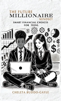 The Future Millionaire Mindset: Smart Financial Choices for Teens by Buddo-Gayle, Cheleta