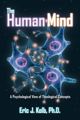 The Human Mind: A Psychological View of Theological Concepts by Kolb, Eric J.