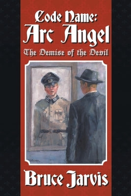Code Name: Arc Angel: The Demise of The Devil by Jarvis, Bruce