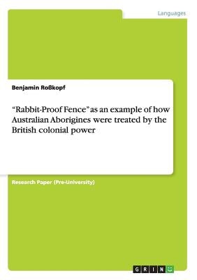 "Rabbit-Proof Fence" as an example of how Australian Aborigines were treated by the British colonial power by Ro?kopf, Benjamin