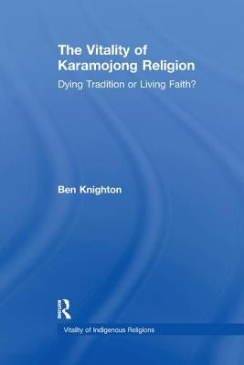The Vitality of Karamojong Religion: Dying Tradition or Living Faith? by Knighton, Ben