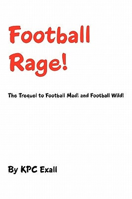 Football Rage!: The Trequel to Football Mad! and Football Wild! by Exall, Kpc