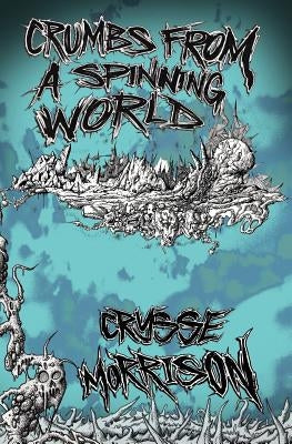 Crumbs from a Spinning World by Morrison, Crysse