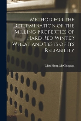 Method for the Determination of the Milling Properties of Hard Red Winter Wheat and Tests of Its Reliability by McCluggage, Max Elton