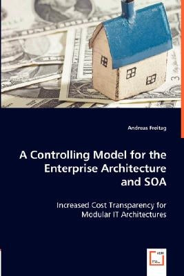 A Controlling Model for the Enterprise Architecture and SOA by Freitag, Andreas