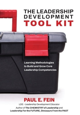 The Leadership Development "TOOL KIT": Learning Methodologies to Build and Grow Core Leadership Competencies by Fein, Paul E.