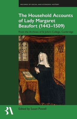 The Household Accounts of Lady Margaret Beaufort (1443-1509): From the Archives of St John's College, Cambridge by Powell, Susan