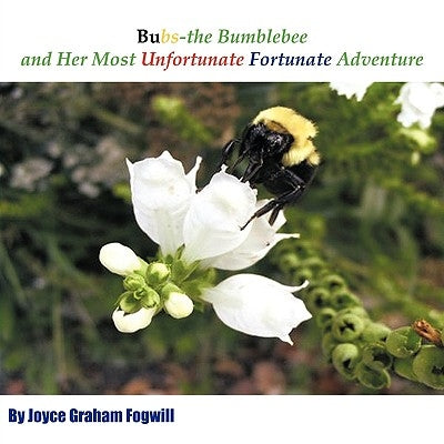 Bubs the Bumblebee and Her Most Unfortunate Fortunate Adventure by Fogwill, Joyce Graham