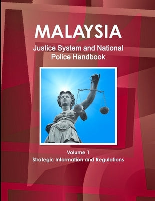 Malaysia Justice System and National Police Handbook Volume 1 Strategic Information and Regulations by Ibp, Inc
