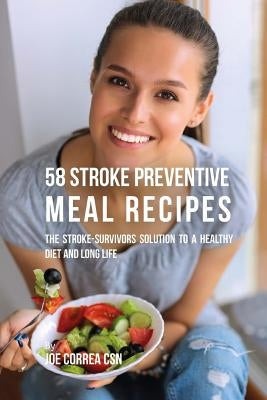 58 Stroke Preventive Meal Recipes: The Stroke-Survivors Solution to a Healthy Diet and Long Life by Correa Csn, Joe