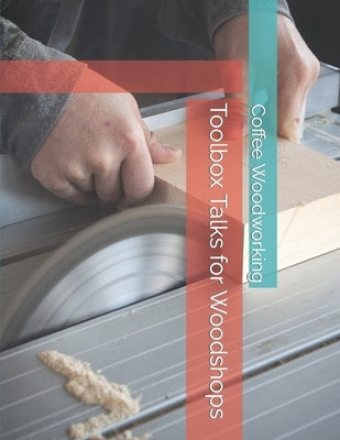 Toolbox Talks for Woodshops: weekly safety chats for employees by Woodworking, Coffee