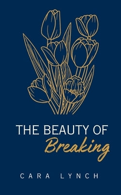 The Beauty Of Breaking by Lynch, Cara