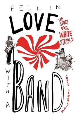Fell in Love with a Band: The Story of the White Stripes by Handyside, Chris