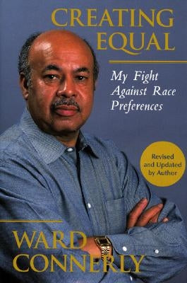 Creating Equal: My Fight Against Race Preferences by Connerly, Ward