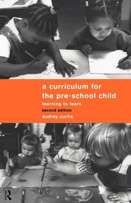 A Curriculum for the Pre-School Child by Curtis, Audrey