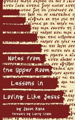 Notes from the Upper Room: Lessons in Loving Like Jesus by Crabb, Larry