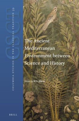The Ancient Mediterranean Environment Between Science and History by Harris, William V.