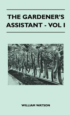 The Gardener's Assistant - Vol I by Watson, William