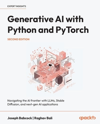 Generative AI with Python and PyTorch - Second Edition: Navigating the AI frontier with LLMs, Stable Diffusion, and next-gen AI applications by Babcock, Joseph