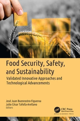 Food Security, Safety, and Sustainability: Validated Innovative Approaches and Technological Advancements by Buenrostro-Figueroa, Jose Juan