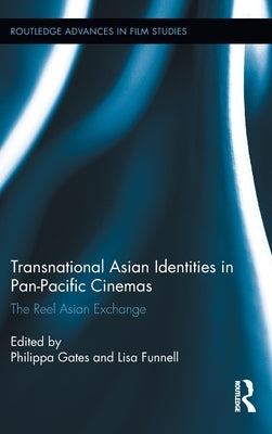 Transnational Asian Identities in Pan-Pacific Cinemas: The Reel Asian Exchange by Gates, Philippa
