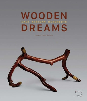 Wooden Dreams: East African Headrests by Moreno, Eduardo Lopez