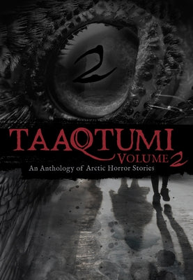 Taaqtumi 2: An Anthology of Arctic Horror Stories by Johnston, Aviaq