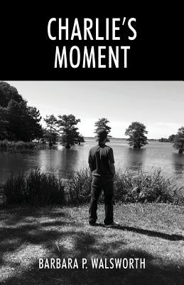 Charlie's Moment by Walsworth, Barbara P.