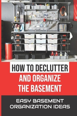 How To Declutter And Organize The Basement: Easy Basement Organization Ideas: Cleaning Basement by Sung, Echo