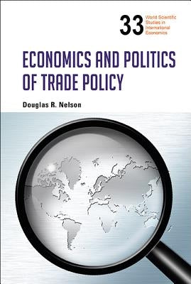 Economics and Politics of Trade Policy by Nelson, Douglas R.