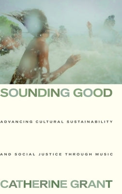 Sounding Good: Advancing Cultural Sustainability and Social Justice Through Music by Grant, Catherine