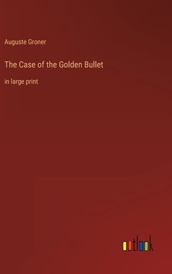 The Case of the Golden Bullet: in large print by Groner, Auguste