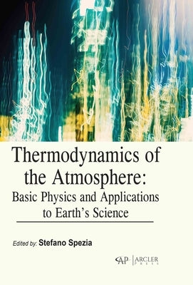 Thermodynamics of the Atmosphere: Basic Physics and Applications to Earth's Science by Spezia, Stefano