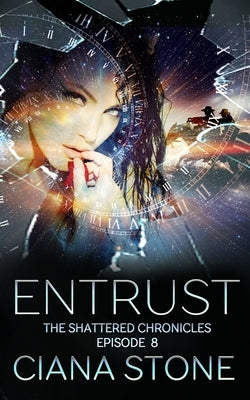 Entrust: Episode 8 of The Shattered Chronicles by Stone, Ciana