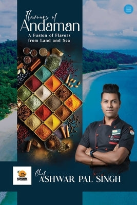 Flavours of Andaman: A Fusion of Flavors from Land and Sea by Pal Singh, Chef Ashwar
