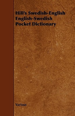 Hill's Swedish-English English-Swedish Pocket Dictionary by Various